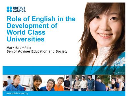 All images © Mat Wright www.britishcouncil.org1 Role of English in the Development of World Class Universities Mark Baumfield Senior Adviser Education.