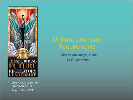 Uniform Licensure Requirements Brenda McDougal, Chair ULR Committee.