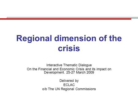 Regional dimension of the crisis Interactive Thematic Dialogue On the Financial and Economic Crisis and its impact on Development. 25-27 March 2009 Delivered.