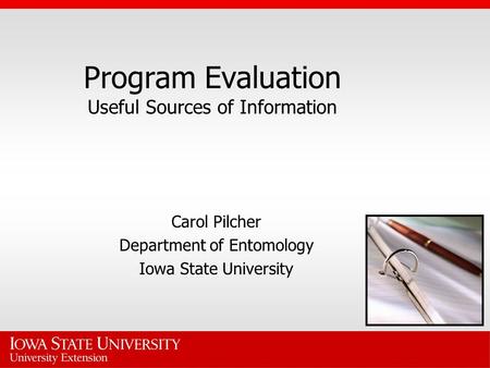 Program Evaluation Useful Sources of Information Carol Pilcher Department of Entomology Iowa State University.