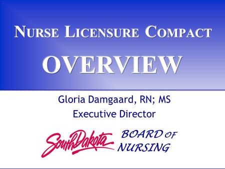 Gloria Damgaard, RN; MS Executive Director BOARD OF NURSING.