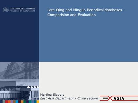 Late-Qing and Minguo Periodical databases - Comparision and Evaluation Martina Siebert East Asia Department - China section.