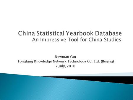 An Impressive Tool for China Studies Newman Yan Tongfang Knowledge Network Technology Co. Ltd. (Beijing) 7 July, 2010.