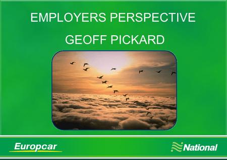 EMPLOYERS PERSPECTIVE GEOFF PICKARD Company Statistics International company with global representation. UK fleet size – 60,000 cars 6,000 vans. The.