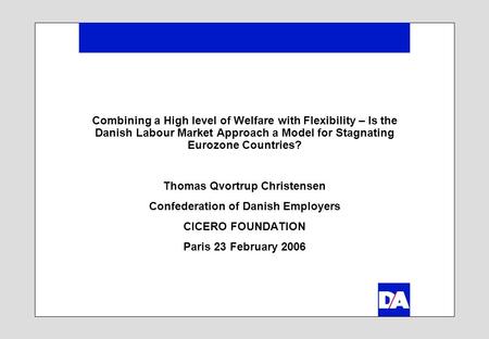 Combining a High level of Welfare with Flexibility – Is the Danish Labour Market Approach a Model for Stagnating Eurozone Countries? Thomas Qvortrup Christensen.