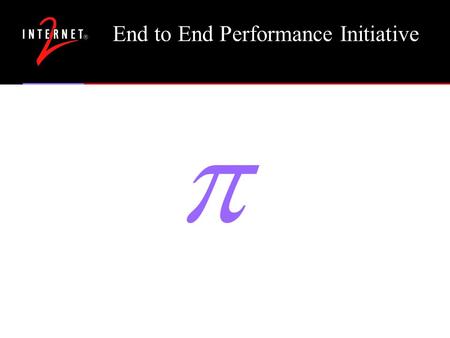 End to End Performance Initiative. Internet2 Mission Develop and deploy advanced network applications and technologies, accelerating the creation of tomorrows.