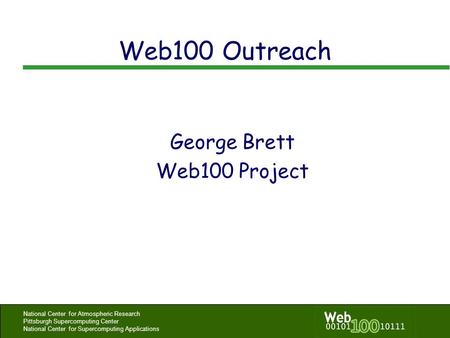 National Center for Atmospheric Research Pittsburgh Supercomputing Center National Center for Supercomputing Applications Web100 Outreach George Brett.