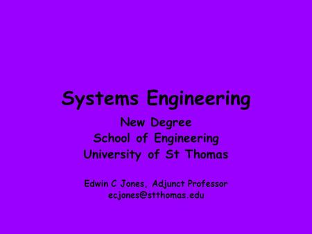 Systems Engineering New Degree School of Engineering University of St Thomas Edwin C Jones, Adjunct Professor