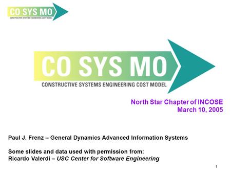 1 North Star Chapter of INCOSE March 10, 2005 Paul J. Frenz – General Dynamics Advanced Information Systems Some slides and data used with permission from: