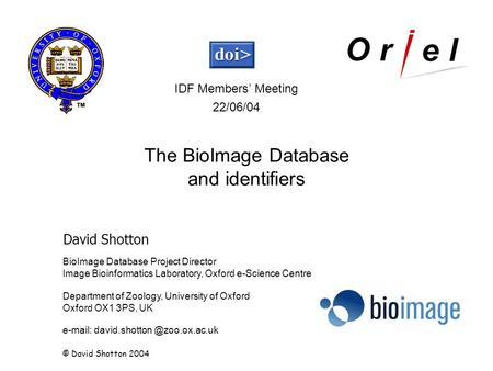 BioImage Database Project Director Image Bioinformatics Laboratory, Oxford e-Science Centre Department of Zoology, University of Oxford Oxford OX1 3PS,