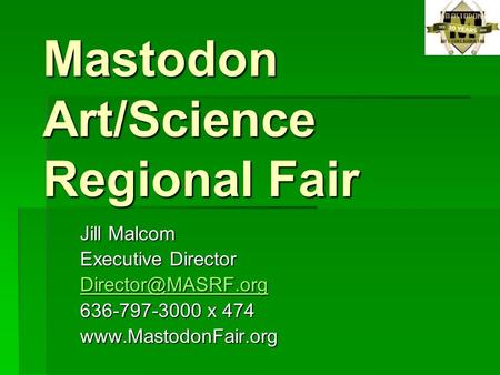 Mastodon Art/Science Regional Fair Jill Malcom Executive Director 636-797-3000 x 474