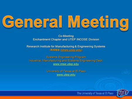 Co-Meeting Enchantment Chapter and UTEP INCOSE Division Research Institute for Manufacturing & Engineering Systems (RIMES rimes.utep.edu) Systems Engineering.