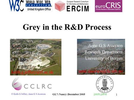 © Keith G Jeffery, Anne G S Asserson GL7: Nancy: December 200520051205-6 1 Grey in the R&D Process Keith G Jeffery Director, IT CCLRC