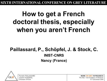 WORK ON GREY IN PROGRESS The New York Academy of Medicine 6-7 December 2004 Pierrette PAILLASSARD Joachim SCHOPFEL Christiane STOCK How to get a French.