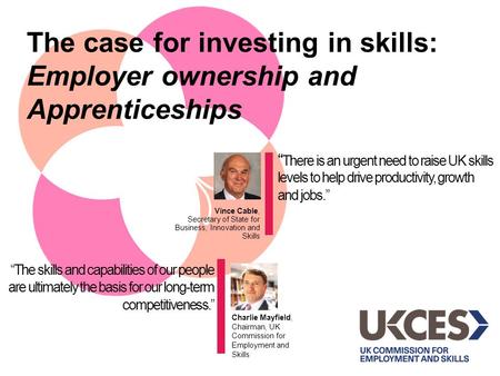 There is an urgent need to raise UK skills levels to help drive productivity, growth and jobs. The skills and capabilities of our people are ultimately.