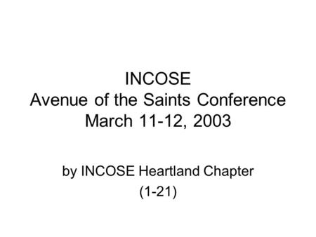 INCOSE Avenue of the Saints Conference March 11-12, 2003 by INCOSE Heartland Chapter (1-21)