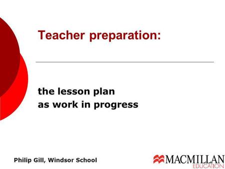 The lesson plan as work in progress Teacher preparation: Philip Gill, Windsor School.