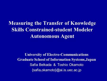 Measuring the Transfer of Knowledge Skills Constrained-student Modeler Autonomous Agent University of Electro-Communications Graduate School of Information.