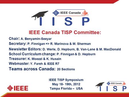 IEEE Canada TISP Committee: Chair : A. Benyamin-Seeyar Secretary: P. Finnigan => R. Marinova & M. Sherman Newsletter Editors: D. Werle, D. Hepburn, B.