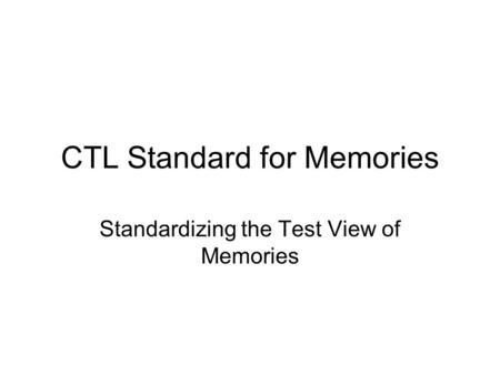 CTL Standard for Memories Standardizing the Test View of Memories.