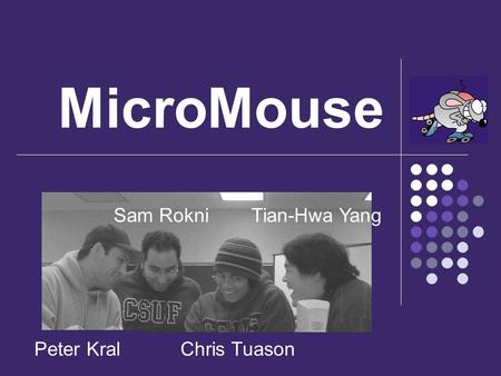 MicroMouse Chris TuasonPeter Kral Sam RokniTian-Hwa Yang.