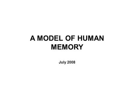 A MODEL OF HUMAN MEMORY July 2008. Memory patterns are probably not stored in the brains neurons. Why ? They take too long to train. New on-the-fly training.