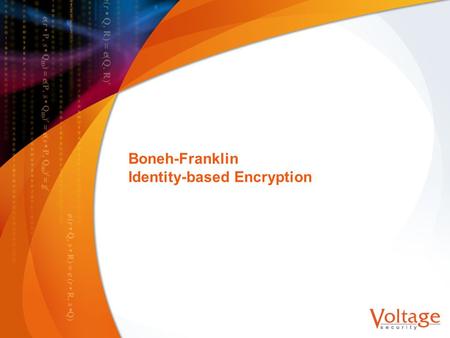 Boneh-Franklin Identity-based Encryption. 2 Symmetric bilinear groups G = ágñ, g p = 1 e: G G G t Bilinear i.e. e(u a, v b ) = e(u, v) ab Non-degenerate: