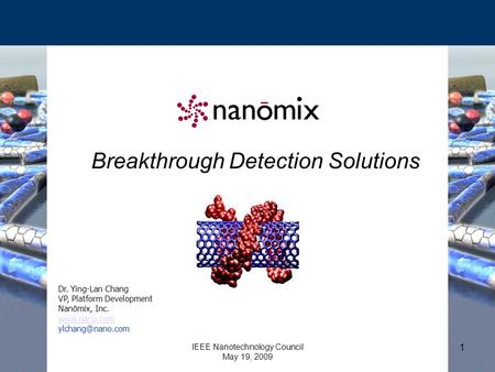 Breakthrough Detection Solutions IEEE Nanotechnology Council May 19, 2009 1 Dr. Ying-Lan Chang VP, Platform Development Nanōmix, Inc.