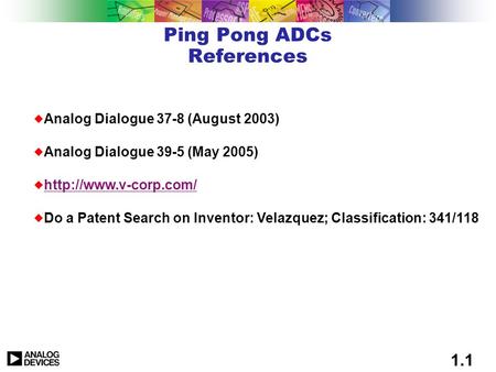 The World Leader in High-Performance Signal Processing Solutions 1.ADCs - Ping-Pong Architectures 2.ADCs – Driving Them 3.DACs – Sinc Compensation 4.DACs.