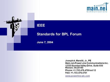 IEEE Standards for BPL Forum June 7, 2004 Joseph A. Marsilii, Jr., PE Main.net-Power Line Communications Inc. 12355 Sunrise Valley Drive, Suite 650 Reston,