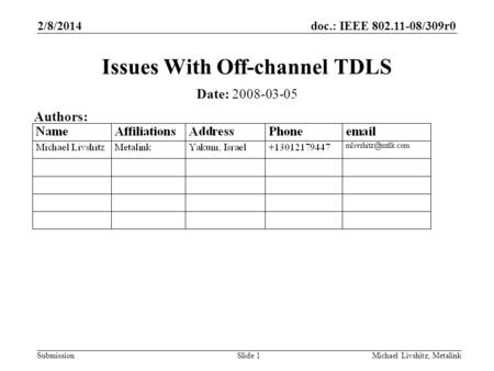 Doc.: IEEE 802.11-08/309r0 Submission 2/8/2014 Michael Livshitz, MetalinkSlide 1 Issues With Off-channel TDLS Date: 2008-03-05 Authors: