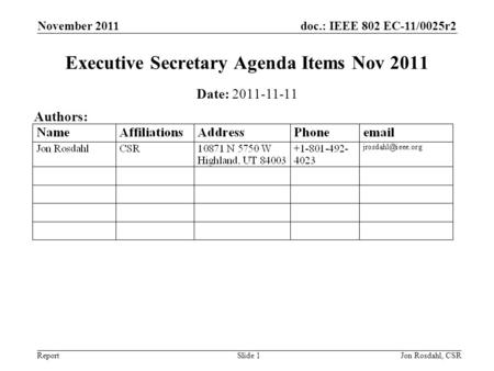 Doc.: IEEE 802 EC-11/0025r2 Report November 2011 Jon Rosdahl, CSRSlide 1 Executive Secretary Agenda Items Nov 2011 Date: 2011-11-11 Authors: