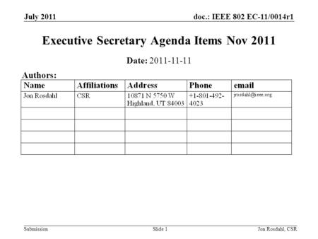 Doc.: IEEE 802 EC-11/0014r1 Submission July 2011 Jon Rosdahl, CSRSlide 1 Executive Secretary Agenda Items Nov 2011 Date: 2011-11-11 Authors: