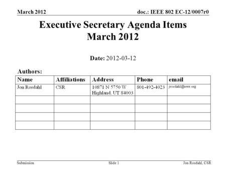 Doc.: IEEE 802 EC-12/0007r0 Submission March 2012 Jon Rosdahl, CSRSlide 1 Executive Secretary Agenda Items March 2012 Date: 2012-03-12 Authors: