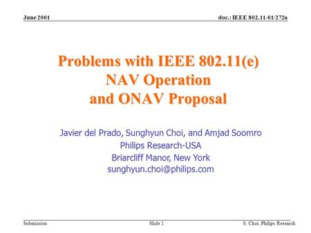 Doc.: IEEE 802.11-01/272a Submission June 2001 S. Choi, Philips Research Slide 1 Problems with IEEE 802.11(e) NAV Operation and ONAV Proposal Javier del.