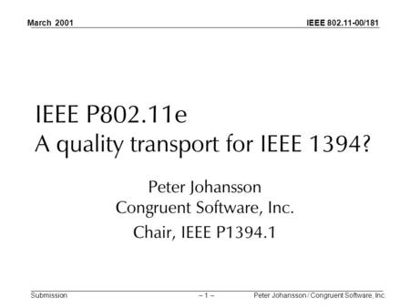 IEEE 802.11-00/181 Submission March 2001 Peter Johansson / Congruent Software, Inc.– 1 – IEEE P802.11e A quality transport for IEEE 1394? Peter Johansson.