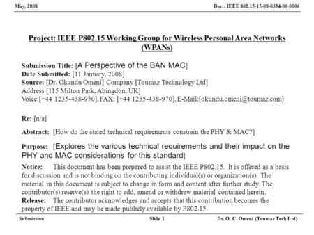 Doc.: IEEE 802.15-15-08-0334-00-0006 May, 2008 SubmissionSlide 1 Dr. O. C. Omeni (Toumaz Tech Ltd) Project: IEEE P802.15 Working Group for Wireless Personal.