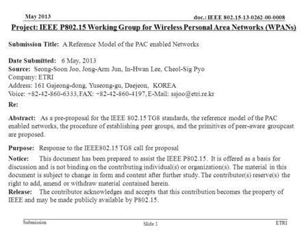 Doc.: IEEE 802.15-13-0262-00-0008 Submission ETRI May 2013 Slide 1 Project: IEEE P802.15 Working Group for Wireless Personal Area Networks (WPANs) Submission.