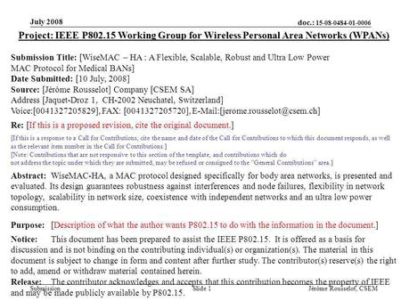 Doc.: 15-08-0484-01-0006 Submission July 2008 Jérôme Rousselot, CSEMSlide 1 Project: IEEE P802.15 Working Group for Wireless Personal Area Networks (WPANs)