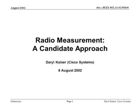 Submission Page 1 August 2002 doc.: IEEE 802.11-02/503r0 Daryl Kaiser, Cisco Systems Radio Measurement: A Candidate Approach Daryl Kaiser (Cisco Systems)