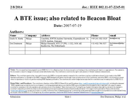 Doc.: IEEE 802.11-07-2245-01 Submission 2/8/2014 Dee Denteneer, Philips et al.Slide 1 A BTE issue; also related to Beacon Bloat Notice: This document has.