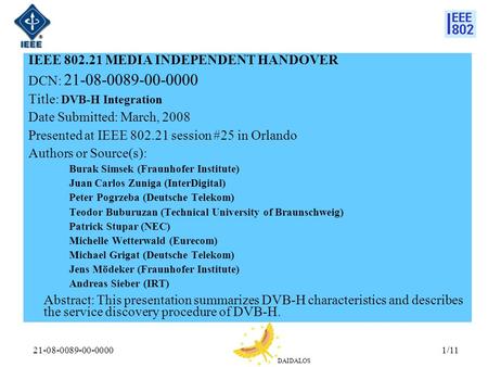 DAIDALOS 21-08-0089-00-00001/11 IEEE 802.21 MEDIA INDEPENDENT HANDOVER DCN: 21-08-0089-00-0000 Title: DVB-H Integration Date Submitted: March, 2008 Presented.