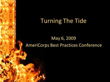 Turning The Tide May 6, 2009 AmeriCorps Best Practices Conference.