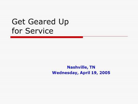 Get Geared Up for Service Nashville, TN Wednesday, April 19, 2005.