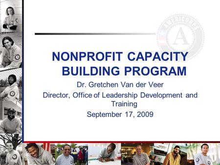 NONPROFIT CAPACITY BUILDING PROGRAM Dr. Gretchen Van der Veer Director, Office of Leadership Development and Training September 17, 2009.