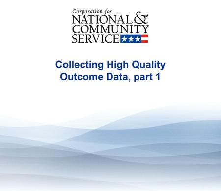 Collecting High Quality Outcome Data, part 1. Learning objectives By the end of this module, learners will be able to: Recognize the benefits of collecting.