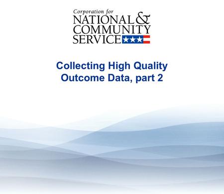 Collecting High Quality Outcome Data, part 2. Learning objectives By the end of this module, learners will understand: Steps to implement data collection,