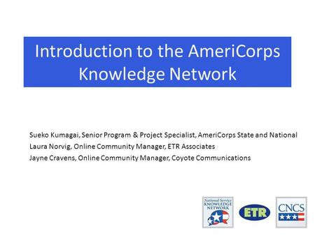 Sueko Kumagai, Senior Program & Project Specialist, AmeriCorps State and National Laura Norvig, Online Community Manager, ETR Associates Jayne Cravens,