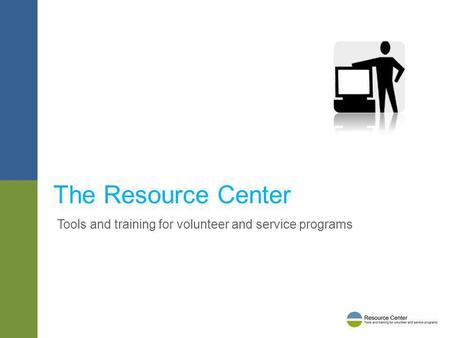 Tools and training for volunteer and service programs The Resource Center.