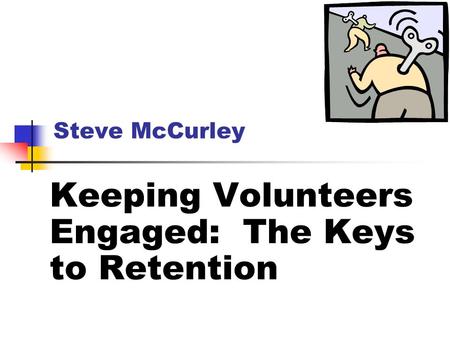 Steve McCurley Keeping Volunteers Engaged: The Keys to Retention.